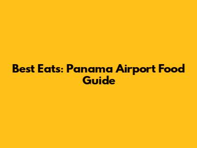 Best Eats: Panama Airport Food Guide