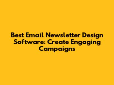 Best Email Newsletter Design Software: Create Engaging Campaigns