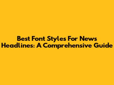 Best Font Styles For News Headlines: A Comprehensive Guide