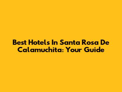 Best Hotels In Santa Rosa De Calamuchita: Your Guide