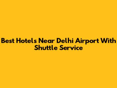 Best Hotels Near Delhi Airport With Shuttle Service