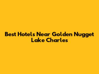 Best Hotels Near Golden Nugget Lake Charles