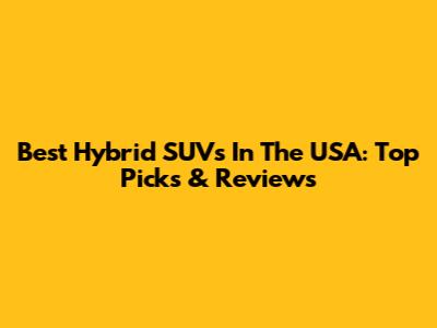 Best Hybrid SUVs In The USA: Top Picks & Reviews