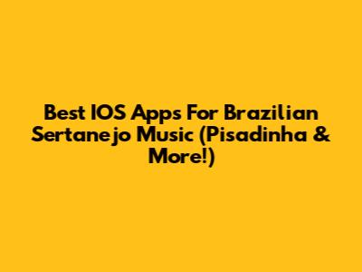 Best IOS Apps For Brazilian Sertanejo Music (Pisadinha & More!)