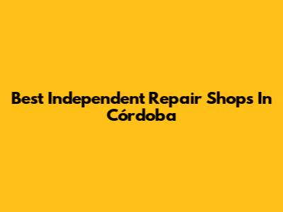 Best Independent Repair Shops In Córdoba
