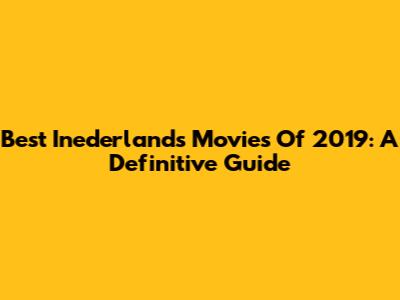 Best Inederlands Movies Of 2019: A Definitive Guide