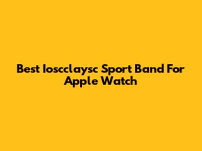 Best Ioscclaysc Sport Band For Apple Watch