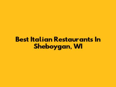 Best Italian Restaurants In Sheboygan, WI