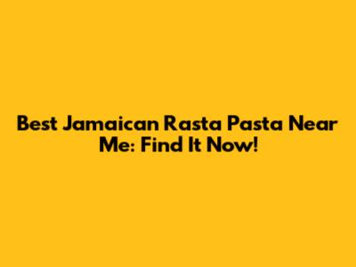 Best Jamaican Rasta Pasta Near Me: Find It Now!