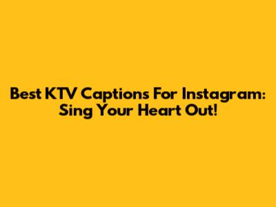 Best KTV Captions For Instagram: Sing Your Heart Out!