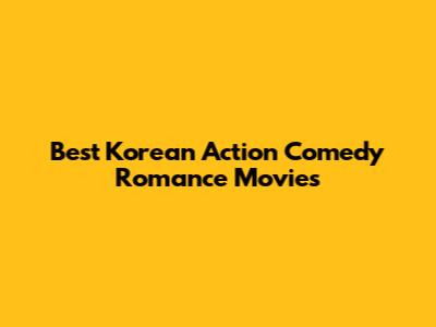 Best Korean Action Comedy Romance Movies