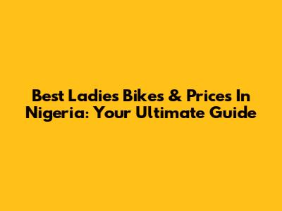 Best Ladies' Bikes & Prices In Nigeria: Your Ultimate Guide