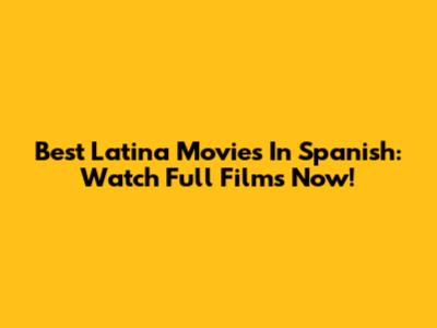 Best Latina Movies In Spanish: Watch Full Films Now!