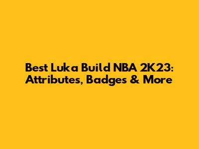 Best Luka Build NBA 2K23: Attributes, Badges & More
