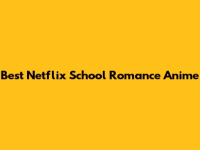 Best Netflix School Romance Anime