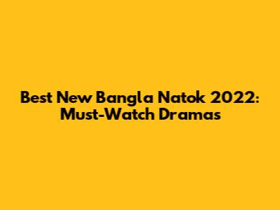 Best New Bangla Natok 2022: Must-Watch Dramas