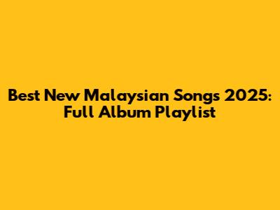Best New Malaysian Songs 2025: Full Album Playlist