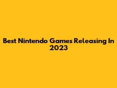 Best Nintendo Games Releasing In 2023