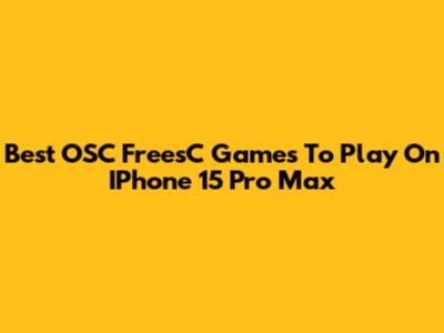 Best OSC FreesC Games To Play On IPhone 15 Pro Max