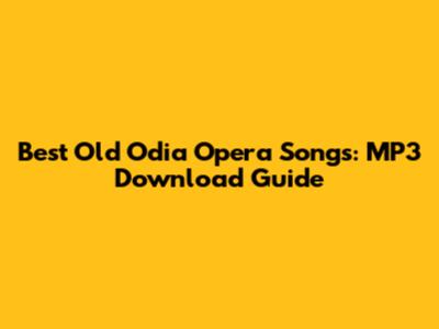 Best Old Odia Opera Songs: MP3 Download Guide
