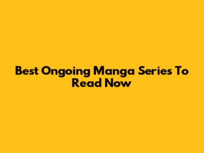 Best Ongoing Manga Series To Read Now