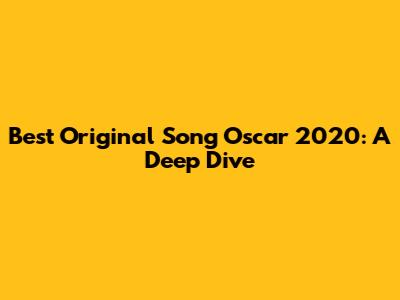 Best Original Song Oscar 2020: A Deep Dive