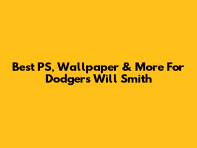Best PS, Wallpaper & More For Dodgers' Will Smith