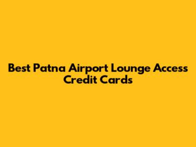 Best Patna Airport Lounge Access Credit Cards