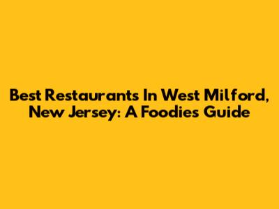 Best Restaurants In West Milford, New Jersey: A Foodie's Guide