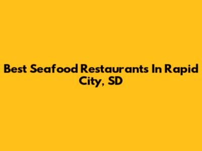 Best Seafood Restaurants In Rapid City, SD