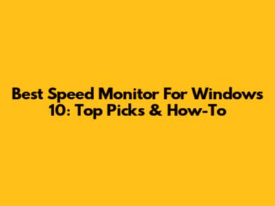 Best Speed Monitor For Windows 10: Top Picks & How-To