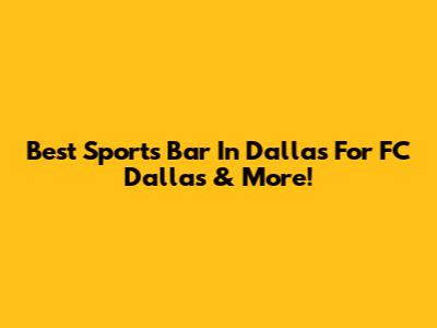 Best Sports Bar In Dallas For FC Dallas & More!