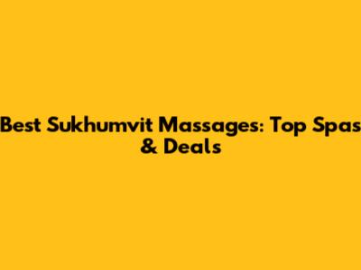 Best Sukhumvit Massages: Top Spas & Deals
