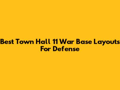 Best Town Hall 11 War Base Layouts For Defense