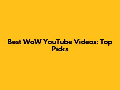 Best WoW YouTube Videos: Top Picks