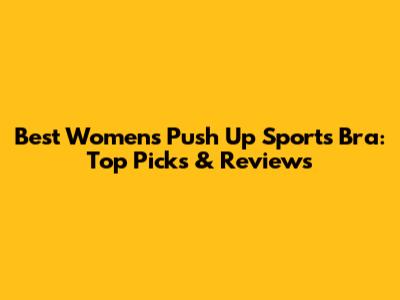 Best Women's Push Up Sports Bra: Top Picks & Reviews