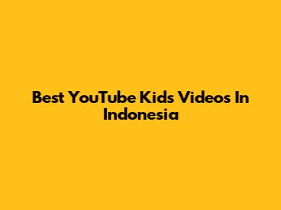 Best YouTube Kids Videos In Indonesia
