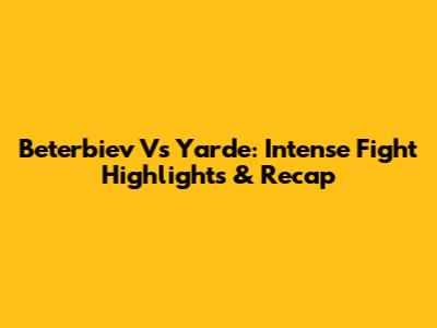 Beterbiev Vs Yarde: Intense Fight Highlights & Recap