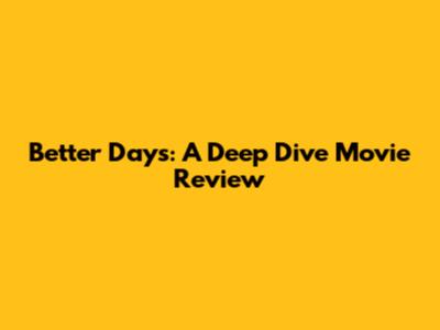 Better Days: A Deep Dive Movie Review
