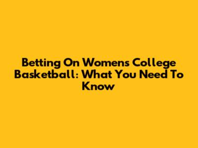 Betting On Women's College Basketball: What You Need To Know