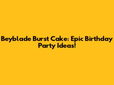 Beyblade Burst Cake: Epic Birthday Party Ideas!