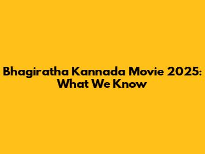 Bhagiratha Kannada Movie 2025: What We Know