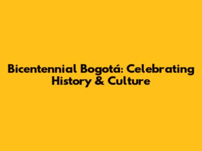 Bicentennial Bogotá: Celebrating History & Culture