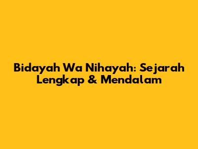 Bidayah Wa Nihayah: Sejarah Lengkap & Mendalam