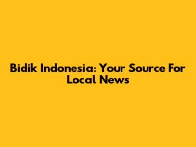 Bidik Indonesia: Your Source For Local News