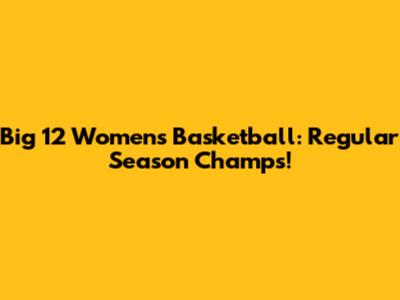 Big 12 Women's Basketball: Regular Season Champs!