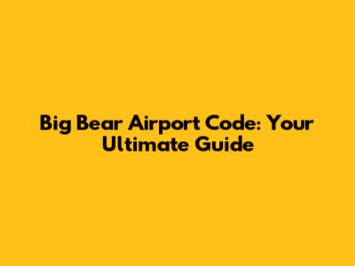 Big Bear Airport Code: Your Ultimate Guide