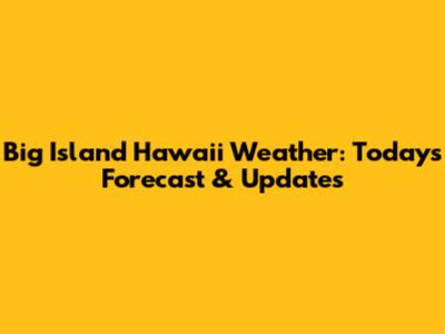 Big Island Hawaii Weather: Today's Forecast & Updates