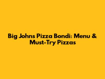 Big John's Pizza Bondi: Menu & Must-Try Pizzas
