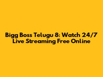 Bigg Boss Telugu 8: Watch 24/7 Live Streaming Free Online